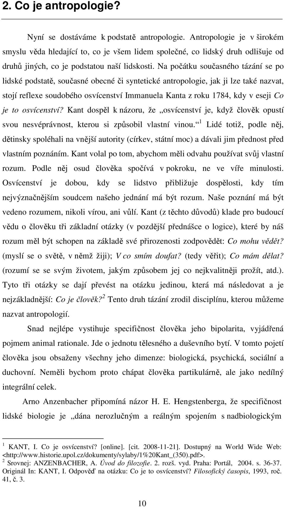 Na počátku současného tázání se po lidské podstatě, současné obecné či syntetické antropologie, jak ji lze také nazvat, stojí reflexe soudobého osvícenství Immanuela Kanta z roku 1784, kdy v eseji Co