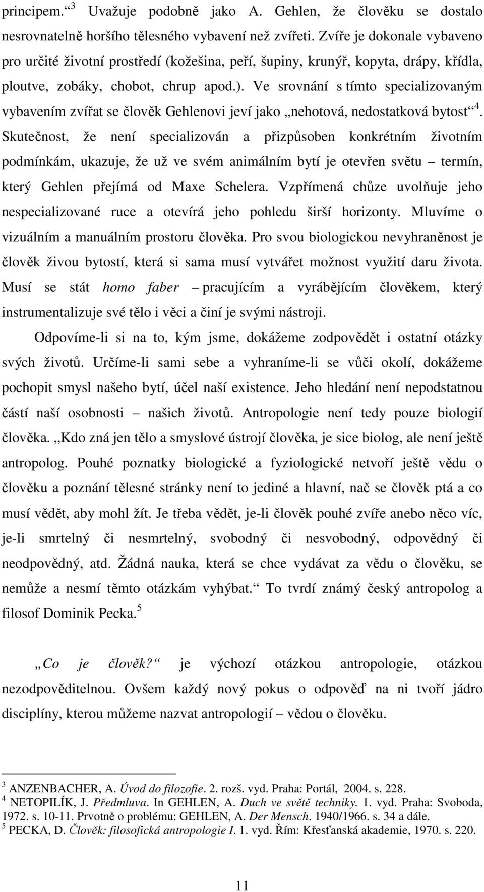 Ve srovnání s tímto specializovaným vybavením zvířat se člověk Gehlenovi jeví jako nehotová, nedostatková bytost 4.