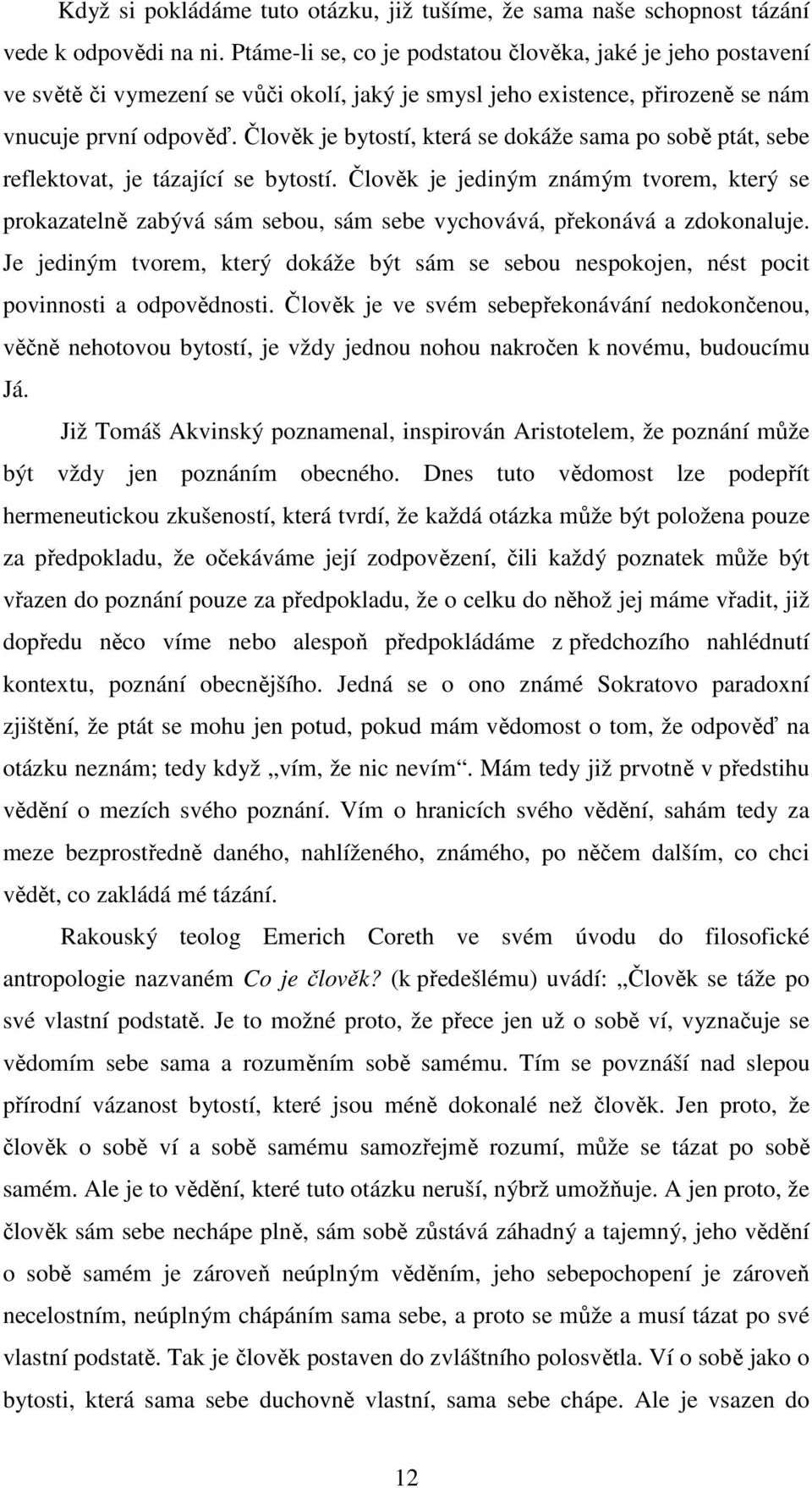 Člověk je bytostí, která se dokáže sama po sobě ptát, sebe reflektovat, je tázající se bytostí.