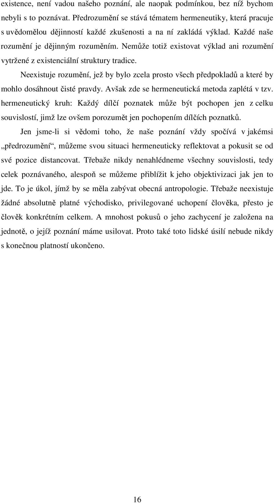 Nemůže totiž existovat výklad ani rozumění vytržené z existenciální struktury tradice. Neexistuje rozumění, jež by bylo zcela prosto všech předpokladů a které by mohlo dosáhnout čisté pravdy.