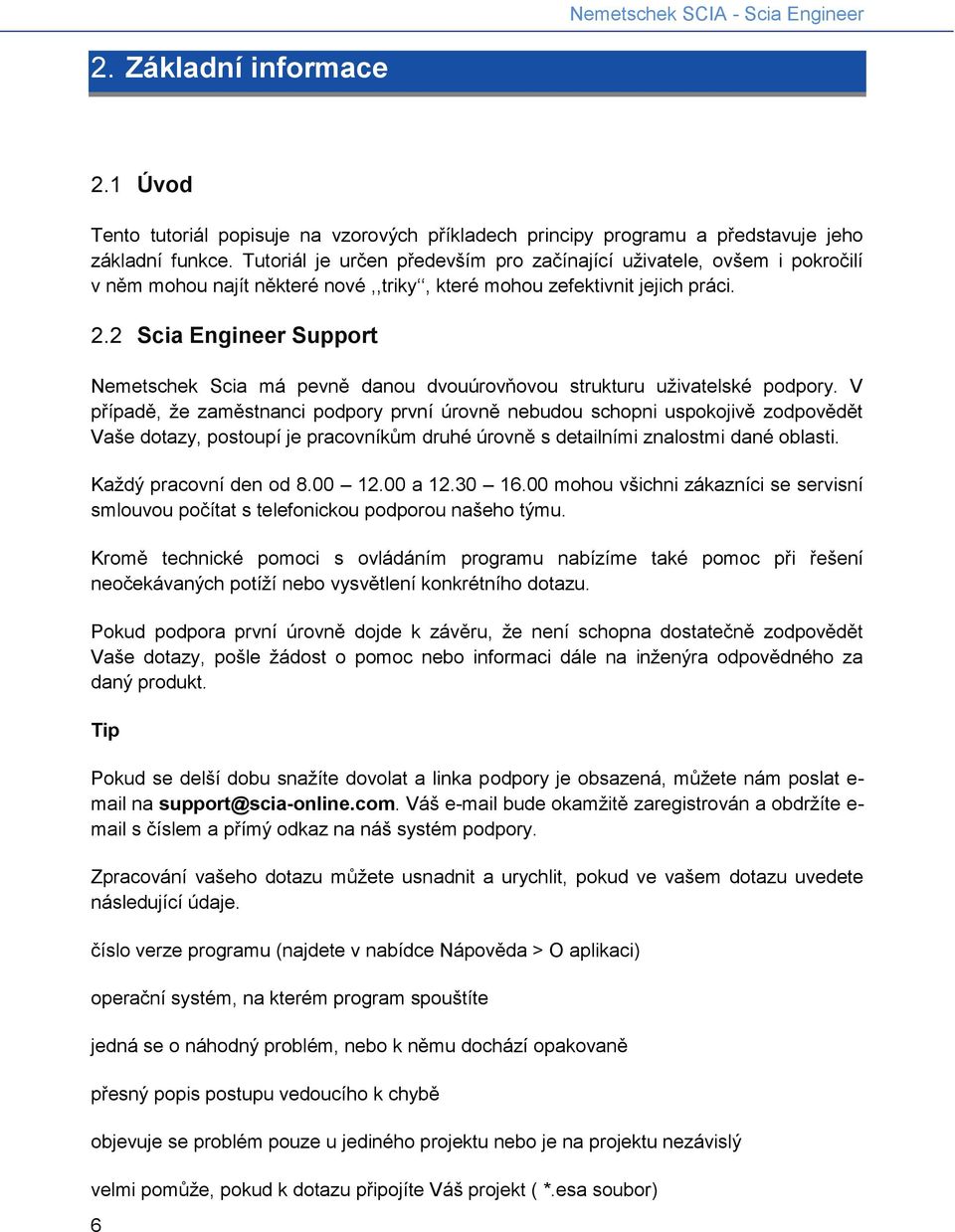 2 Scia Engineer Support Nemetschek Scia má pevně danou dvouúrovňovou strukturu uživatelské podpory.