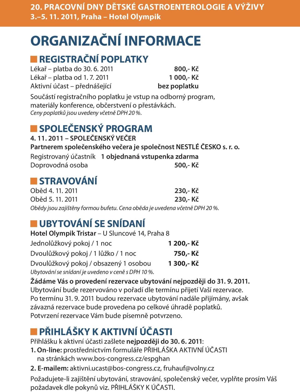 Ceny poplatků jsou uvedeny včetně DPH 20 %. SPOLEČENSKÝ PROGRAM 4. 11. 2011 SPOLEČENSKÝ VEČER Partnerem společenského večera je společnost NESTLÉ ČESKO s. r. o.