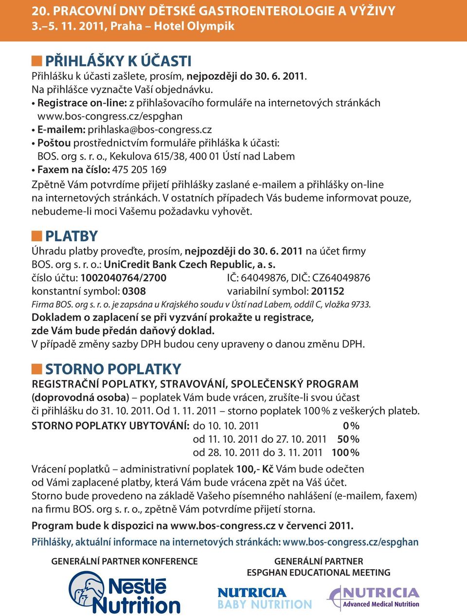 org s. r. o., Kekulova 615/38, 400 01 Ústí nad Labem Faxem na číslo: 475 205 169 Zpětně Vám potvrdíme přijetí přihlášky zaslané e-mailem a přihlášky on-line na internetových stránkách.