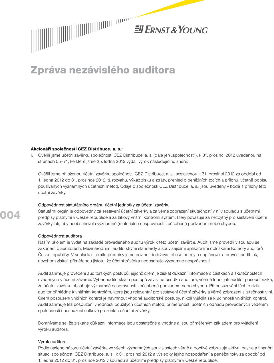 prosinci 2012 za období od 1. ledna 2012 do 31. prosince 2012, tj. rozvahu, výkaz zisku a ztráty, přehled o peněžních tocích a přílohu, včetně popisu používaných významných účetních metod.