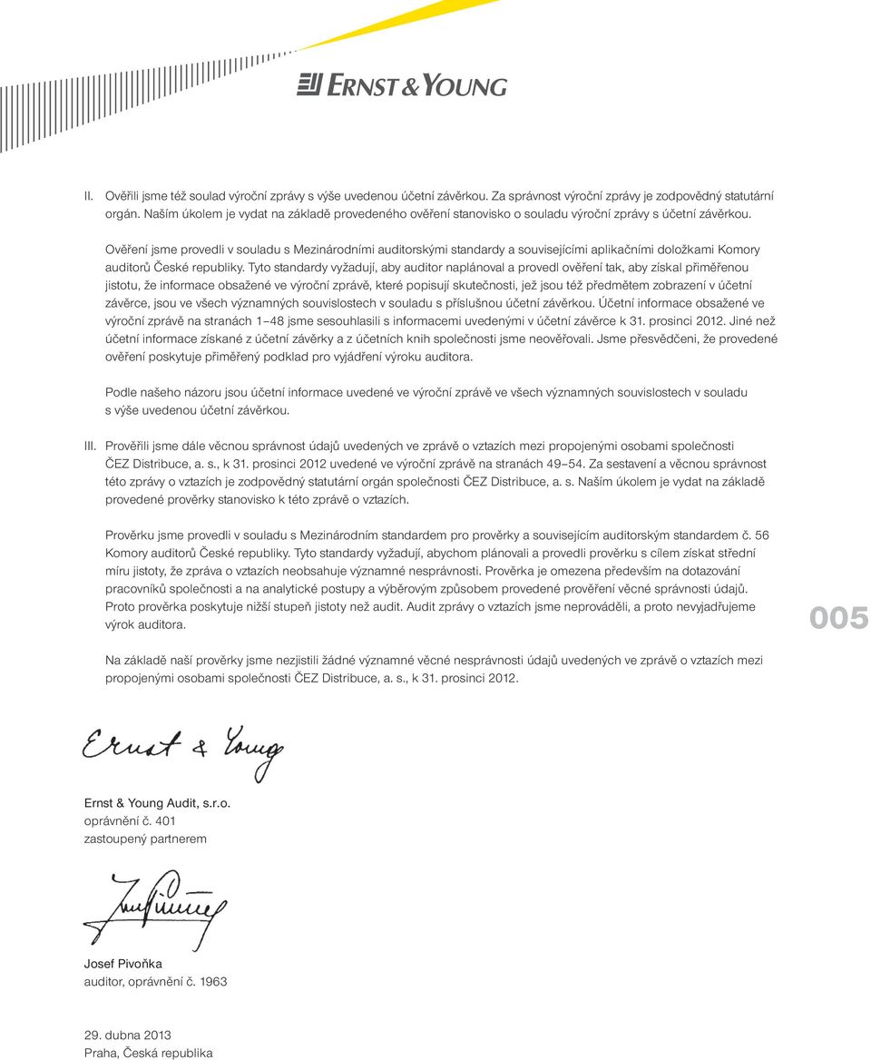 Ověření jsme provedli v souladu s Mezinárodními auditorskými standardy a souvisejícími aplikačními doložkami Komory auditorů České republiky.