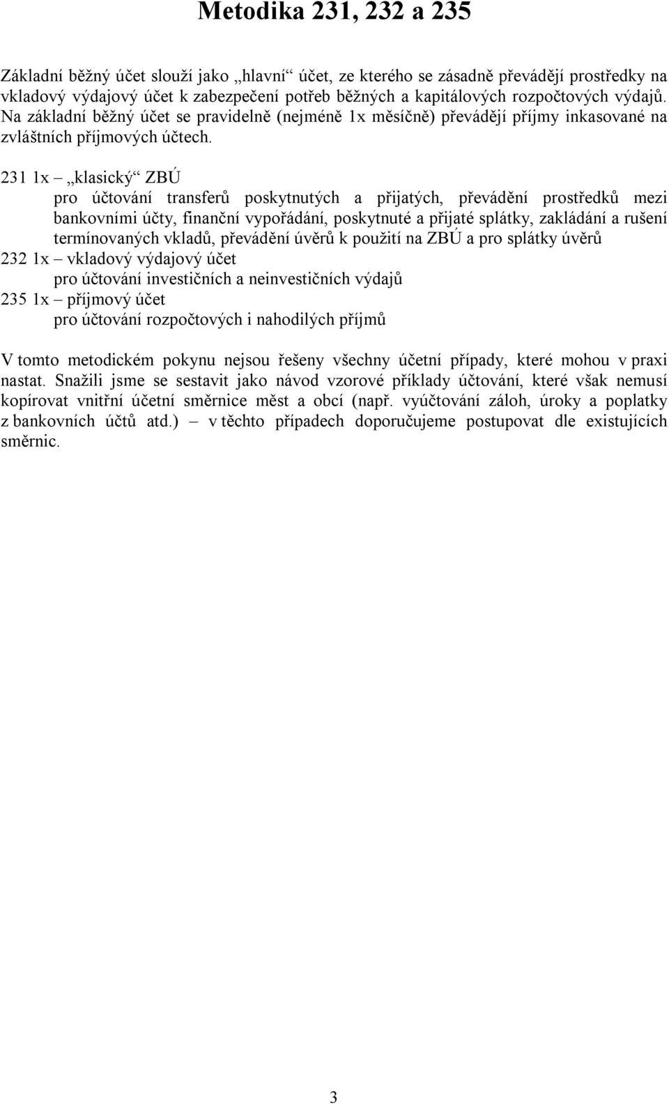 231 1x klasický ZBÚ pro účtování transferů poskytnutých a přijatých, převádění prostředků mezi bankovními účty, finanční vypořádání, poskytnuté a přijaté splátky, zakládání a rušení termínovaných