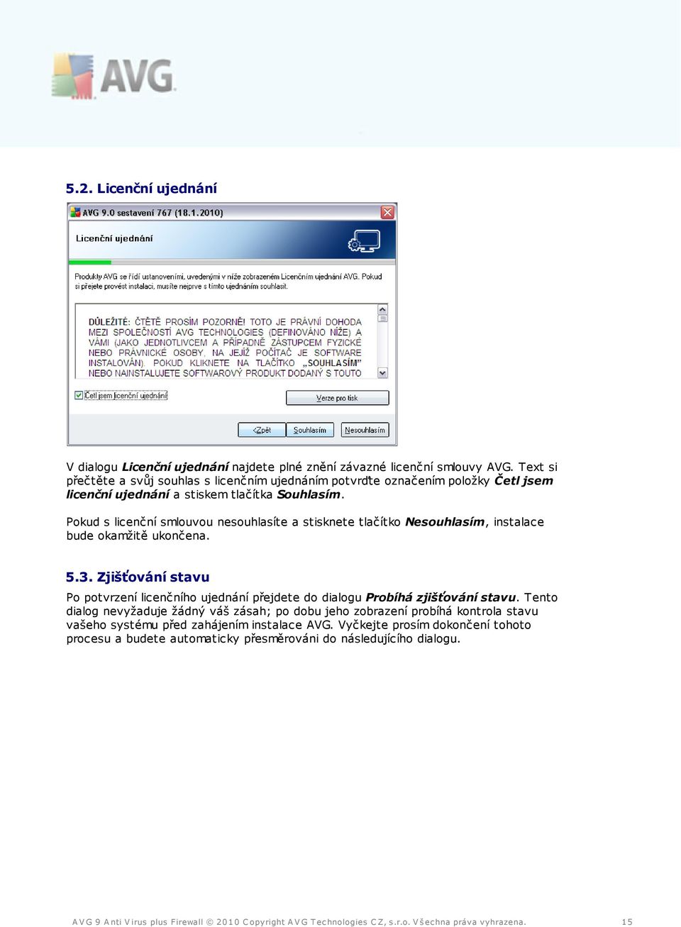 Pokud s licenční smlouvou nesouhlasíte a stisknete tlačítko Nesouhlasím, instalace bude okamžitě ukončena. 5.3.
