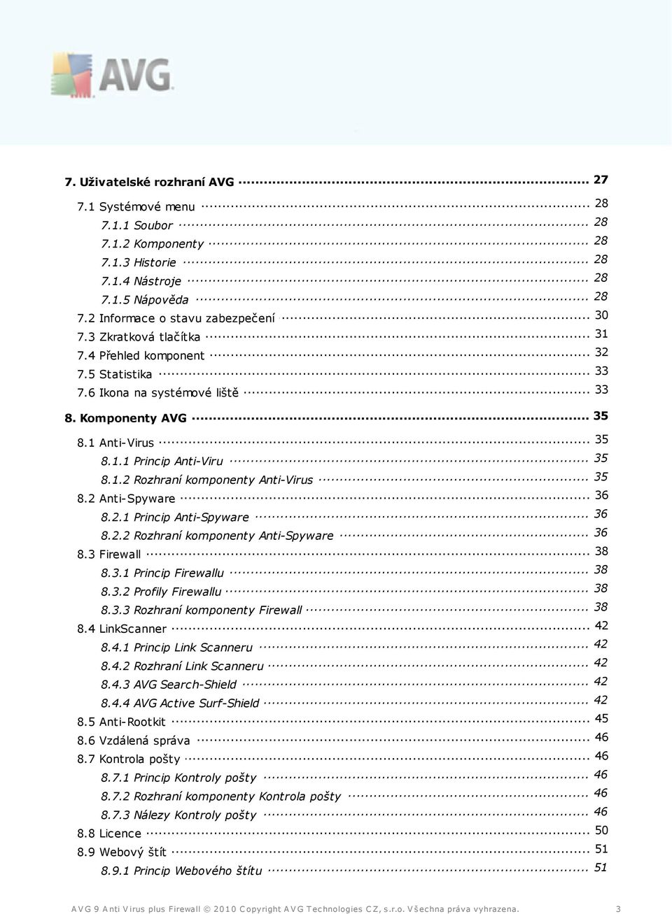 .. 35 8.1.2 Rozhraní komponenty Anti-Virus... 36 8.2 Anti-Spyware... 36 8.2.1 Princip Anti-Spyware... 36 8.2.2 Rozhraní komponenty Anti-Spyware 8.3 Firewall... 38... 38 8.3.1 Princip Firewallu... 38 8.3.2 Profily Firewallu.