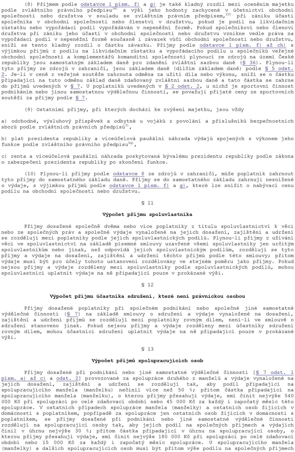 předpisem, 20) při zániku účasti společníka v obchodní společnosti nebo členství v družstvu, pokud je podíl na likvidačním zůstatku nebo vypořádací podíl vypořádáván v nepeněžní formě.