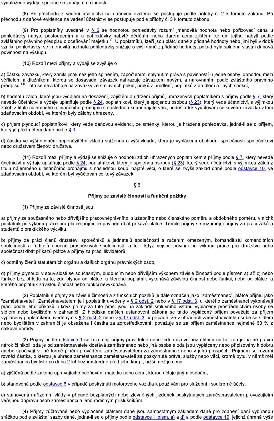 (9) Pro poplatníky uvedené v 2 se hodnotou pohledávky rozumí jmenovitá hodnota nebo pořizovací cena u pohledávky nabyté postoupením a u pohledávky nabyté děděním nebo darem cena zjištěná ke dni