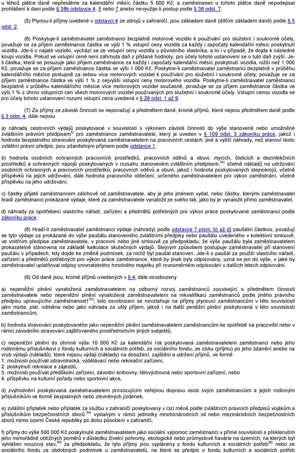 (5) Plynou-li příjmy uvedené v odstavci 4 ze zdrojů v zahraničí, jsou základem daně (dílčím základem daně) podle 5 (6) Poskytuje-li zaměstnavatel zaměstnanci bezplatně motorové vozidlo k používání