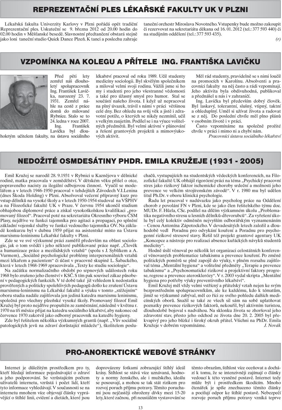 Vstupenky bude možno zakoupit či rezervovat na sekretariátu děkana od 16. 01. 2012 (tel.: 377 593 440) či na studijním oddělení (tel.: 377 593 435). (r) VZPOMÍNKA NA KOLEGU A PŘÍTELE ING.