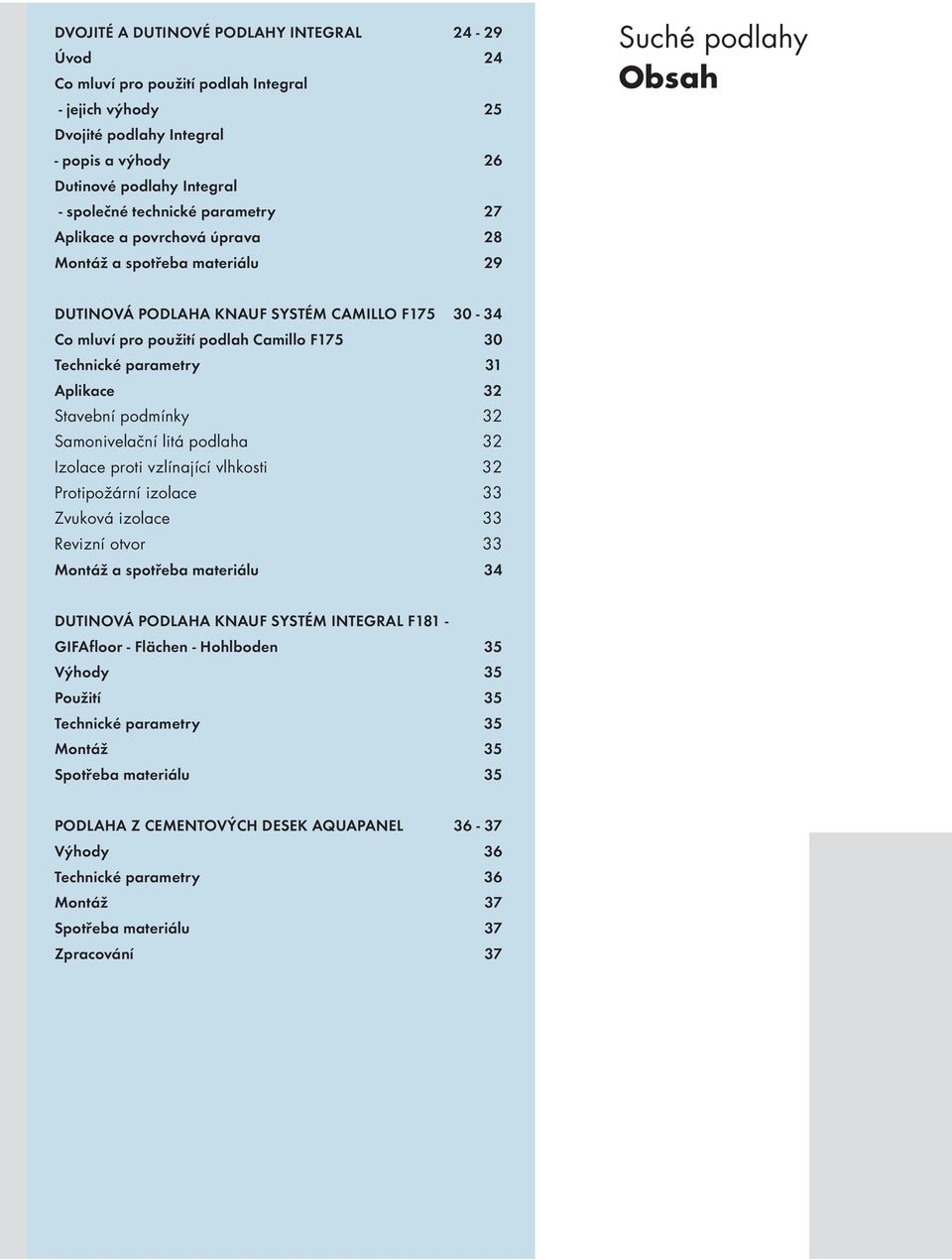 parametry 31 Aplikace 32 Stavební podmínky 32 Samonivelační litá podlaha 32 Izolace proti vzlínající vlhkosti 32 Protipožární izolace 33 Zvuková izolace 33 Revizní otvor 33 Montáž a spotřeba