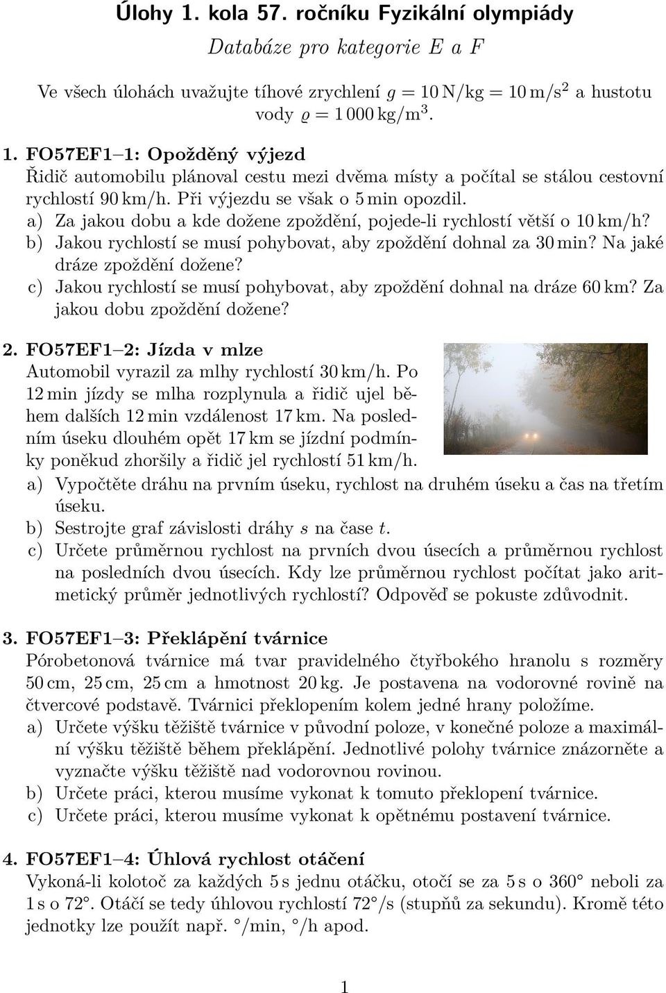 Na jaké dráze zpoždění dožene? c) Jakou rychlostí se musí pohybovat, aby zpoždění dohnal na dráze 60 km? Za jakou dobu zpoždění dožene? 2.