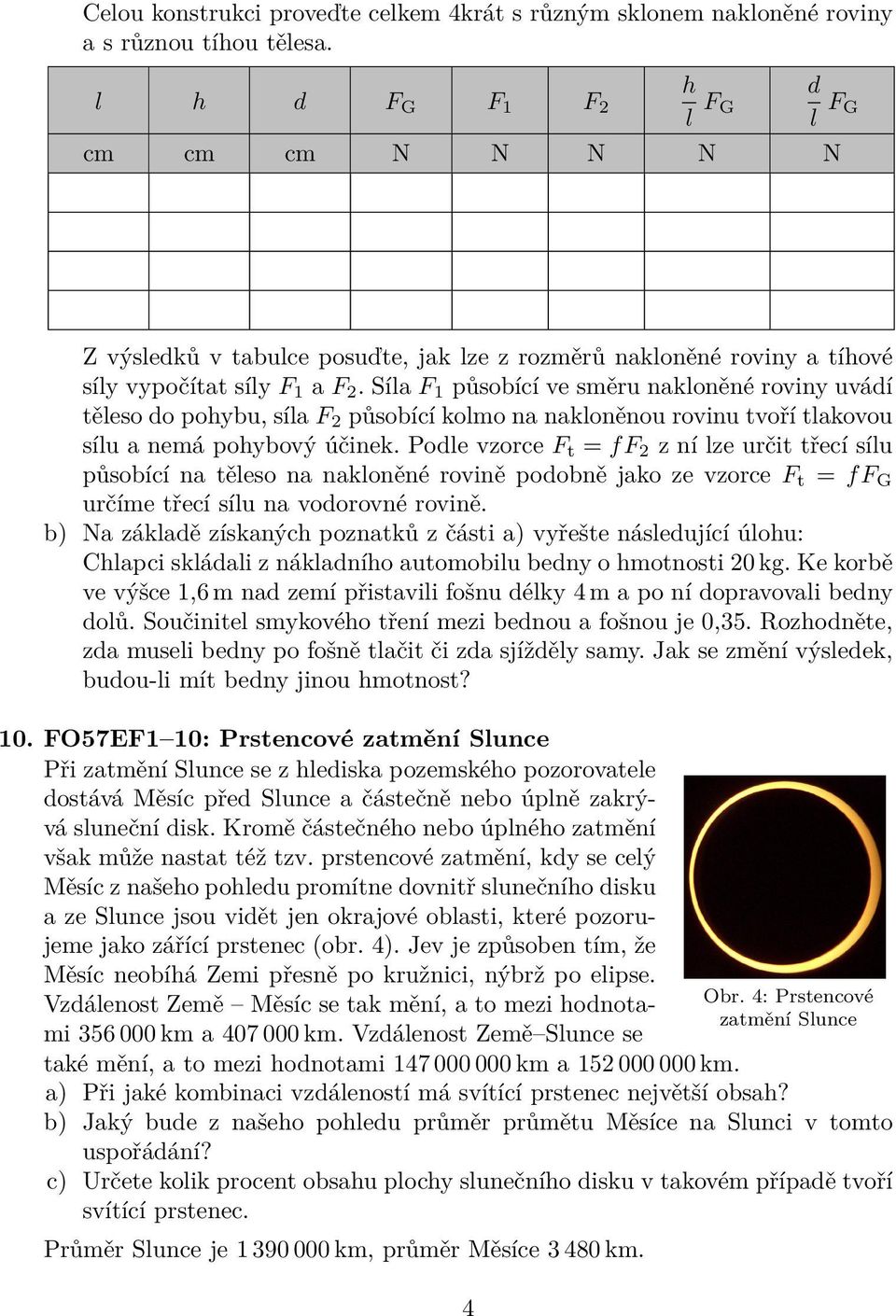 Síla F 1 působící ve směru nakloněné roviny uvádí těleso do pohybu, síla F 2 působící kolmo na nakloněnou rovinu tvoří tlakovou sílu a nemá pohybový účinek.