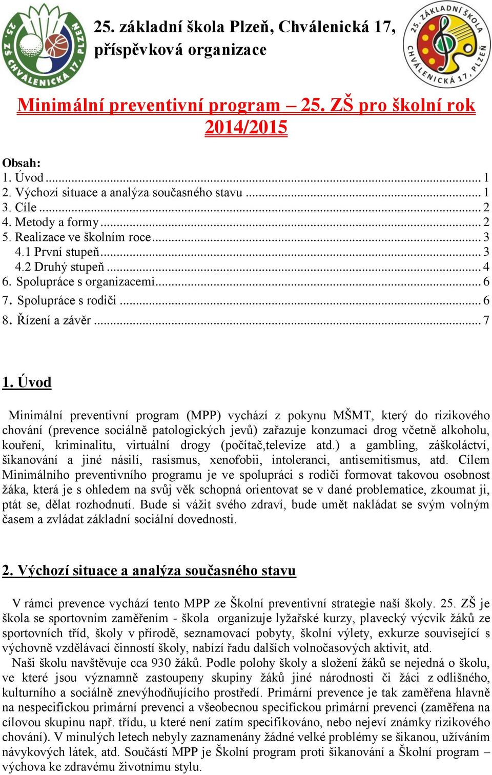 Úvod Minimální preventivní program (MPP) vychází z pokynu MŠMT, který do rizikového chování (prevence sociálně patologických jevů) zařazuje konzumaci drog včetně alkoholu, kouření, kriminalitu,