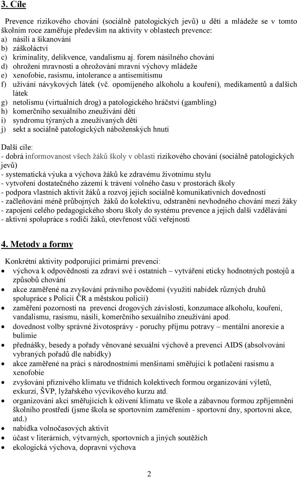 forem násilného chování d) ohrožení mravnosti a ohrožování mravní výchovy mládeže e) xenofobie, rasismu, intolerance a antisemitismu f) užívání návykových látek (vč.