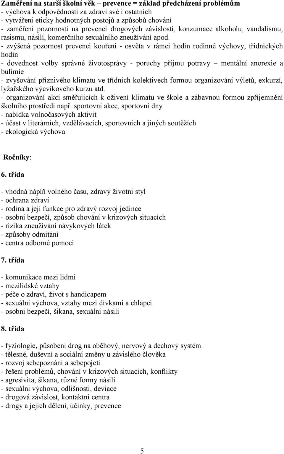 - zvýšená pozornost prevenci kouření - osvěta v rámci hodin rodinné výchovy, třídnických hodin - dovednost volby správné životosprávy - poruchy příjmu potravy mentální anorexie a bulimie - zvyšování