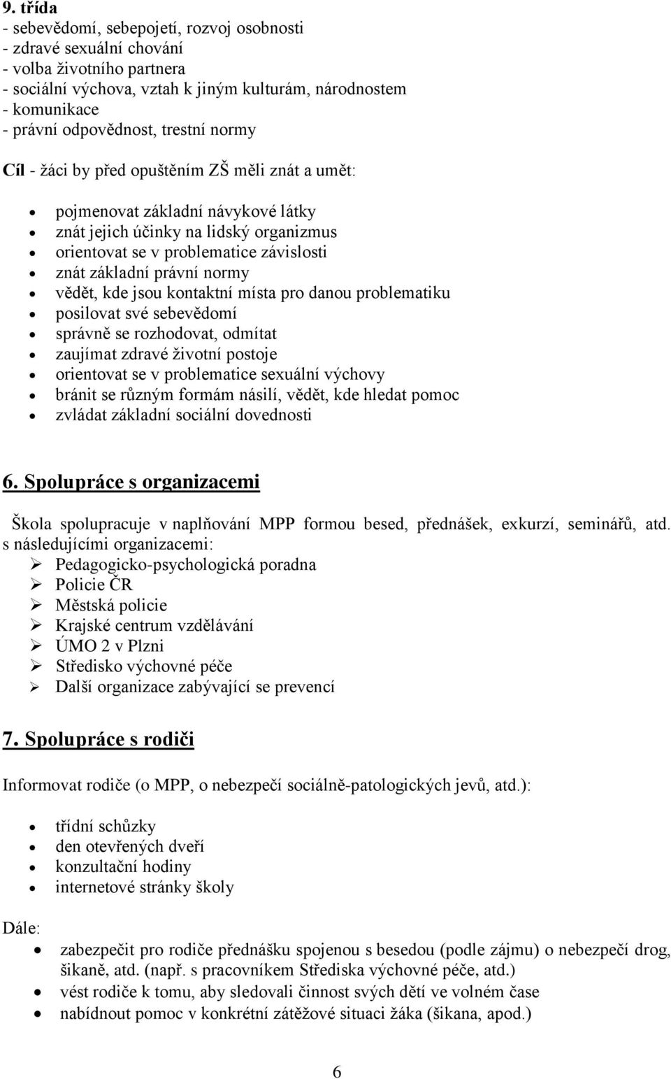 normy vědět, kde jsou kontaktní místa pro danou problematiku posilovat své sebevědomí správně se rozhodovat, odmítat zaujímat zdravé životní postoje orientovat se v problematice sexuální výchovy