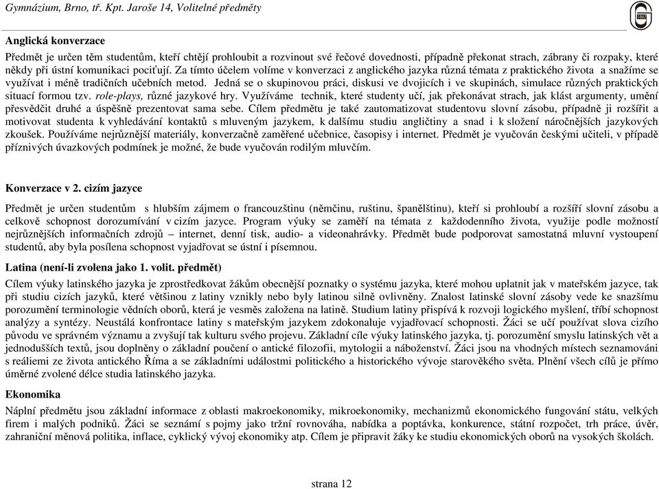 Jedná se o skupinovou práci, diskusi ve dvojicích i ve skupinách, simulace různých praktických situací formou tzv. role-plays, různé jazykové hry.