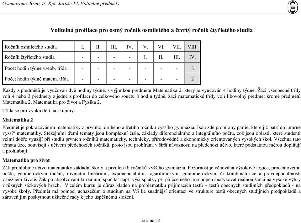 Žáci všeobecné třídy volí 4 nebo 3 předměty z jedné z profilací do celkového součtu 8 hodin týdně, žáci matematické třídy volí libovolný předmět kromě předmětů Matematika 2, Matematika pro život a