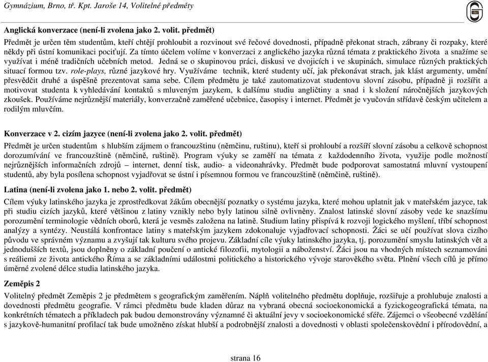 Za tímto účelem volíme v konverzaci z anglického jazyka různá témata z praktického života a snažíme se využívat i méně tradičních učebních metod.