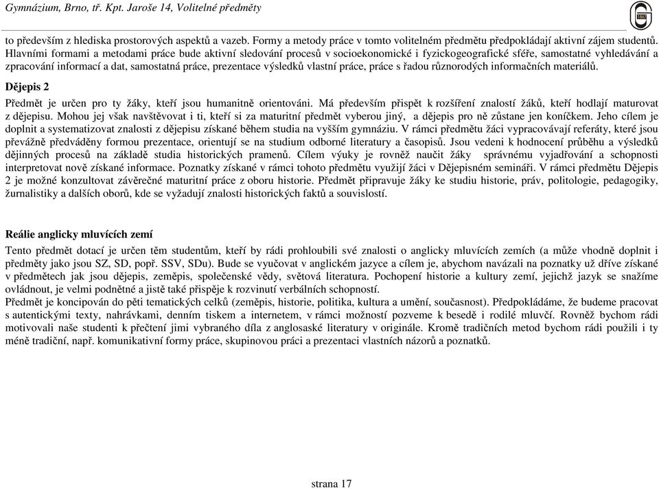 výsledků vlastní práce, práce s řadou různorodých informačních materiálů. Dějepis 2 Předmět je určen pro ty žáky, kteří jsou humanitně orientováni.