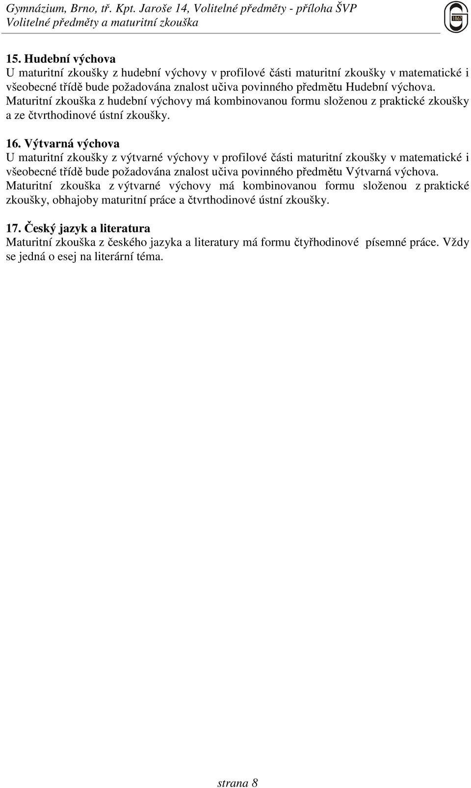 Maturitní zkouška z hudební výchovy má kombinovanou formu složenou z praktické zkoušky a ze čtvrthodinové ústní zkoušky. 16.