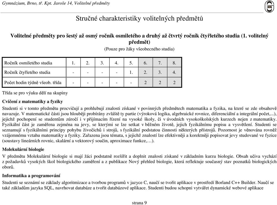 třída - - - - - 2 2 2 Třída se pro výuku dělí na skupiny Cvičení z matematiky a fyziky Studenti si v tomto předmětu procvičují a prohlubují znalosti získané v povinných předmětech matematika a