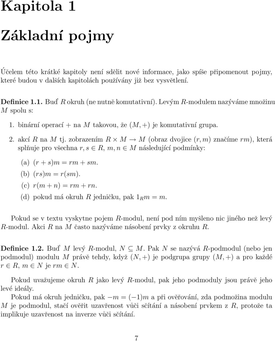 zobrazením R M M (obraz dvojice (r, m) značíme rm), která splňuje pro všechna r, s R, m, n M následující podmínky: (a) (r + s)m = rm + sm. (b) (rs)m = r(sm). (c) r(m + n) = rm + rn.