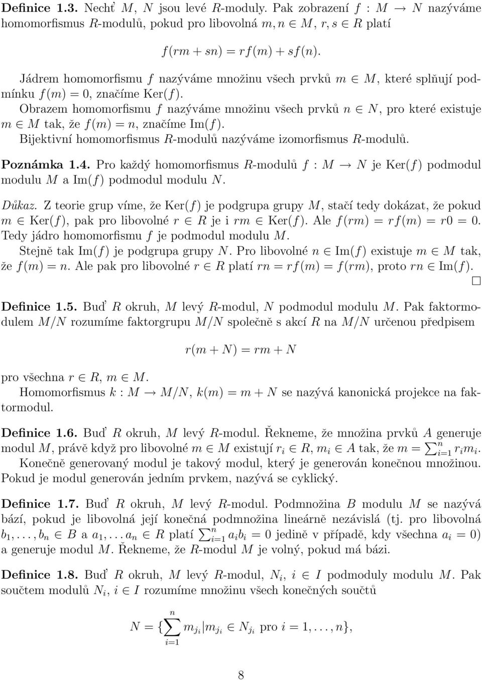 Obrazem homomorfismu f nazýváme množinu všech prvků n N, pro které existuje m M tak, že f(m) = n, značíme Im(f). Bijektivní homomorfismus R-modulů nazýváme izomorfismus R-modulů. Poznámka 1.4.