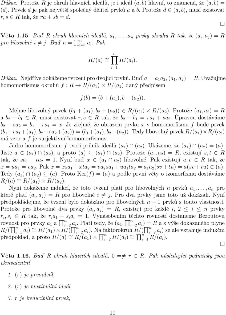 Pak R/(a) = n R/(a i ). i=1 Důkaz. Nejdříve dokážeme tvrzení pro dvojici prvků. Bud a = a 1 a 2, (a 1, a 2 ) = R.