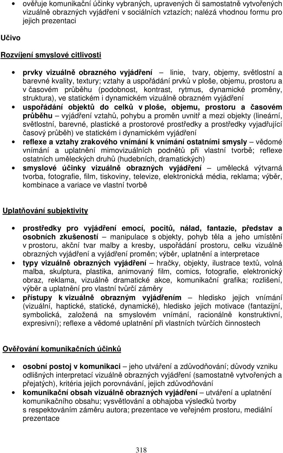 kontrast, rytmus, dynamické proměny, struktura), ve statickém i dynamickém vizuálně obrazném vyjádření uspořádání objektů do celků v ploše, objemu, prostoru a časovém průběhu vyjádření vztahů, pohybu