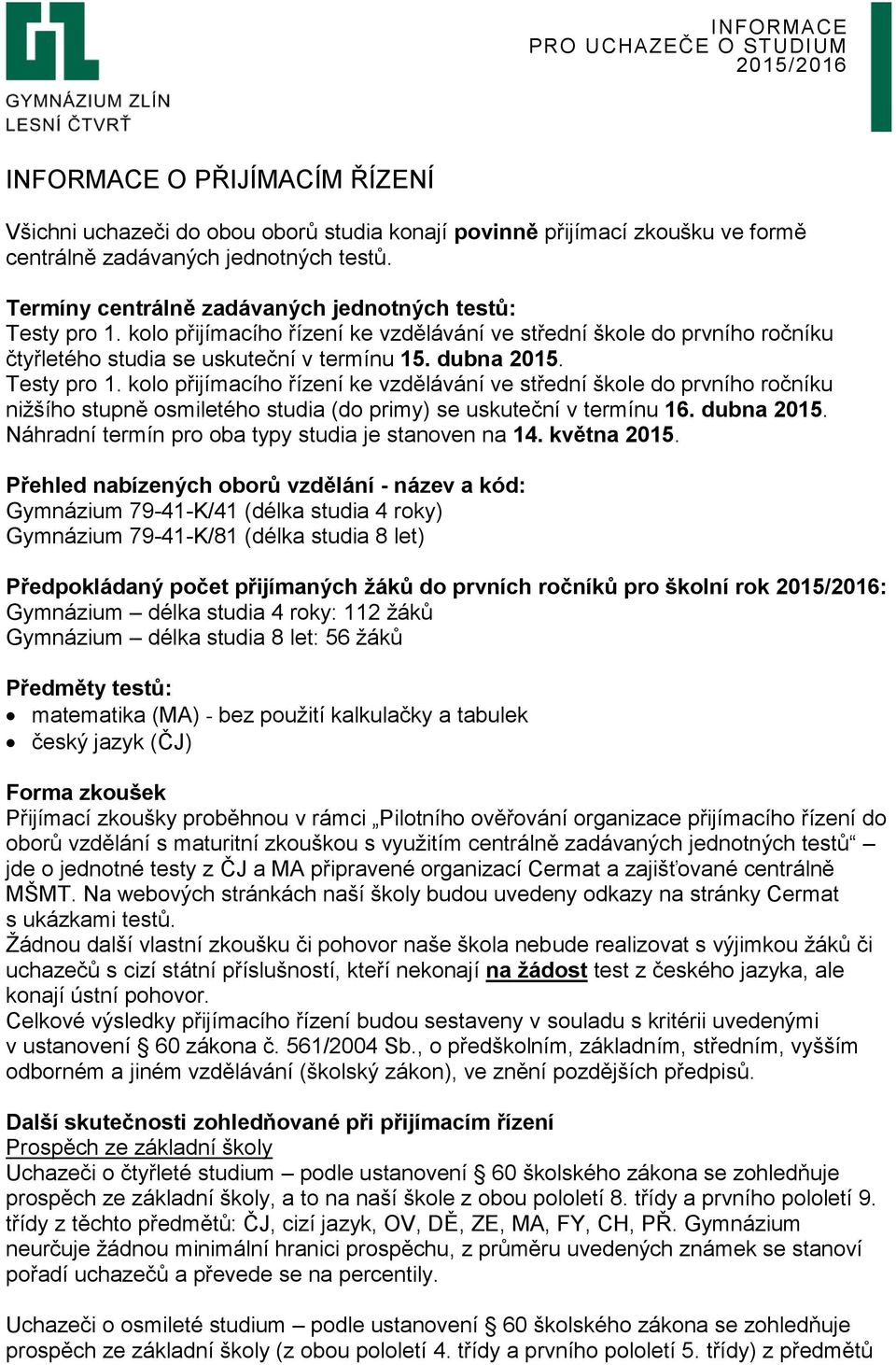 Testy pro 1. kolo přijímacího řízení ke vzdělávání ve střední škole do prvního ročníku nižšího stupně osmiletého studia (do primy) se uskuteční v termínu 16. dubna 2015.