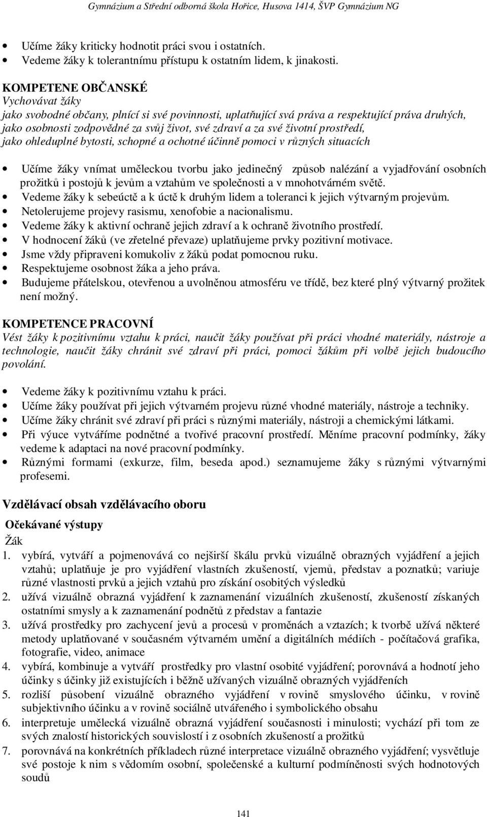 životní prostředí, jako ohleduplné bytosti, schopné a ochotné účinně pomoci v různých situacích Učíme žáky vnímat uměleckou tvorbu jako jedinečný způsob nalézání a vyjadřování osobních prožitků i