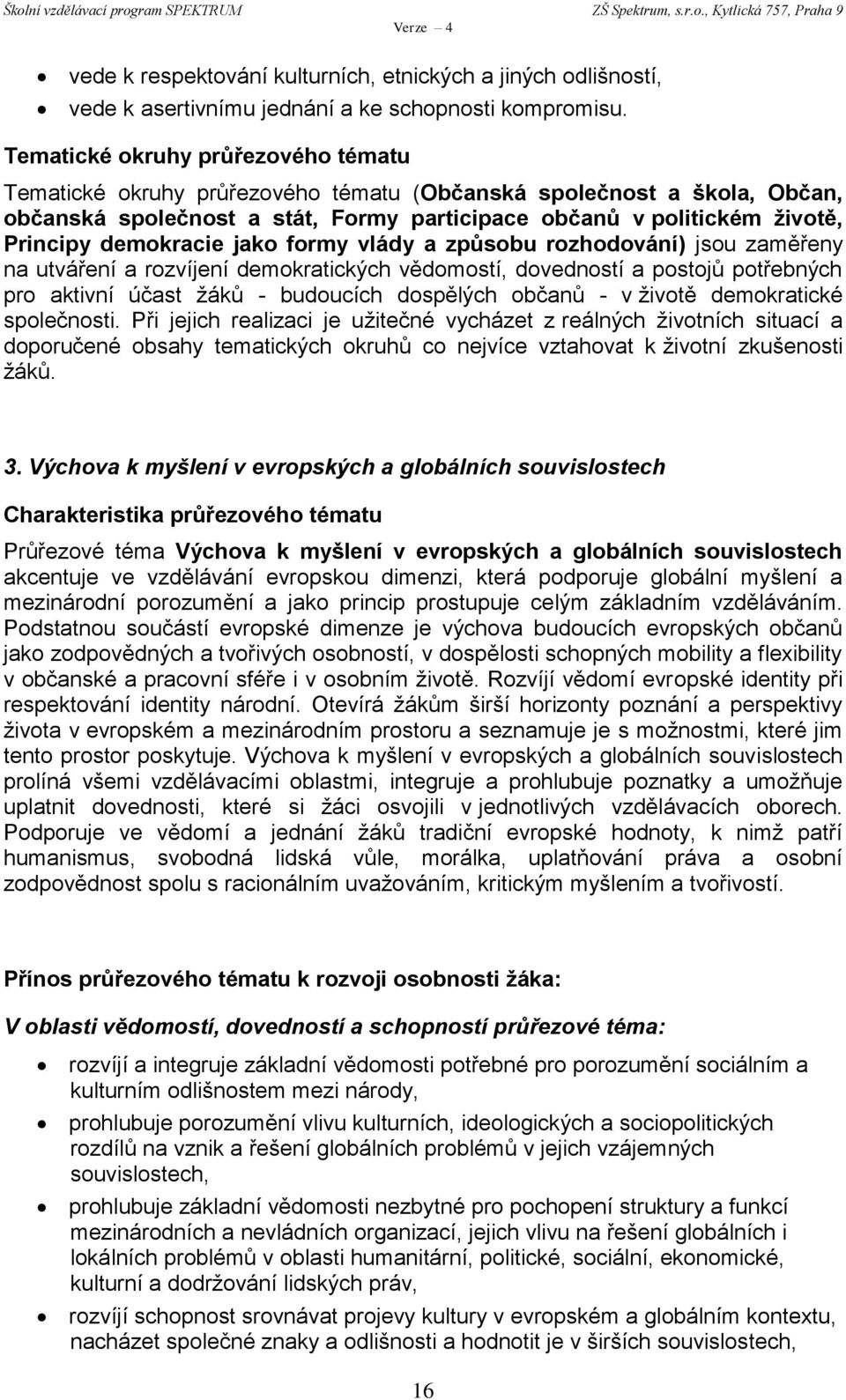 rozvíjení demokratických vědomostí, dovedností a postojů potřebných pro aktivní účast žáků - budoucích dospělých občanů - v životě demokratické společnosti.