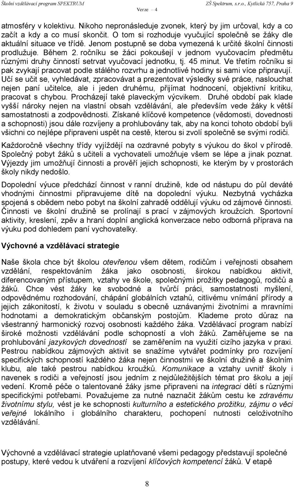Ve třetím ročníku si pak zvykají pracovat podle stálého rozvrhu a jednotlivé hodiny si sami více připravují.
