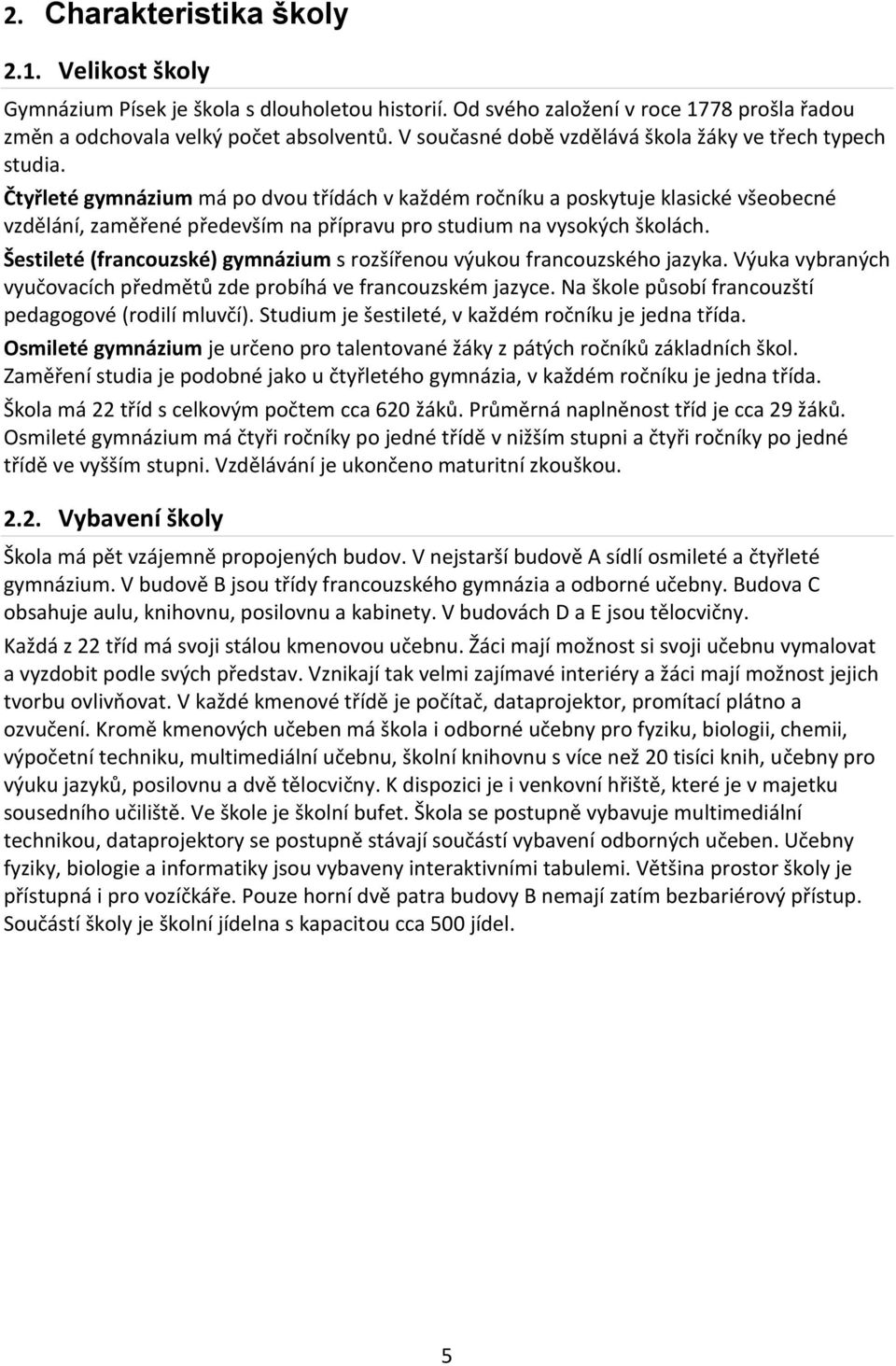 Čtyřleté gymnázium má po dvou třídách v každém ročníku a poskytuje klasické všeobecné vzdělání, zaměřené především na přípravu pro studium na vysokých školách.