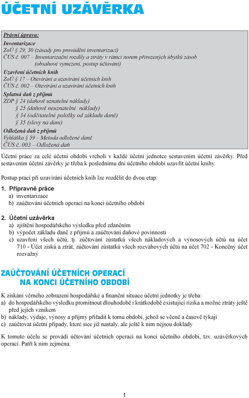 002 Otevírání a uzavírání účetních knih Splatná daň z příjmů ZDP 24 (daňově uznatelné náklady) 25 (daňově neuznatelné náklady) 34 (odčitatelné položky od základu daně) 35 (slevy na dani) Odložená daň