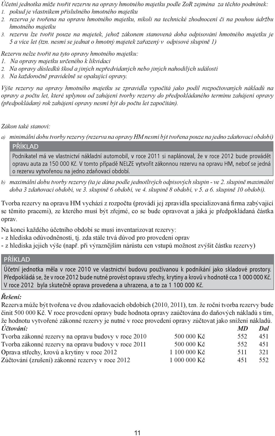 rezervu lze tvořit pouze na majetek, jehož zákonem stanovená doba odpisování hmotného majetku je 5 a více let (tzn.