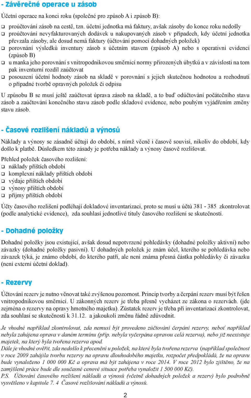 (účtování pomocí dohadných položek) porovnání výsledků inventury zásob s účetním stavem (způsob A) nebo s operativní evidencí (způsob B) u manka jeho porovnání s vnitropodnikovou směrnicí normy