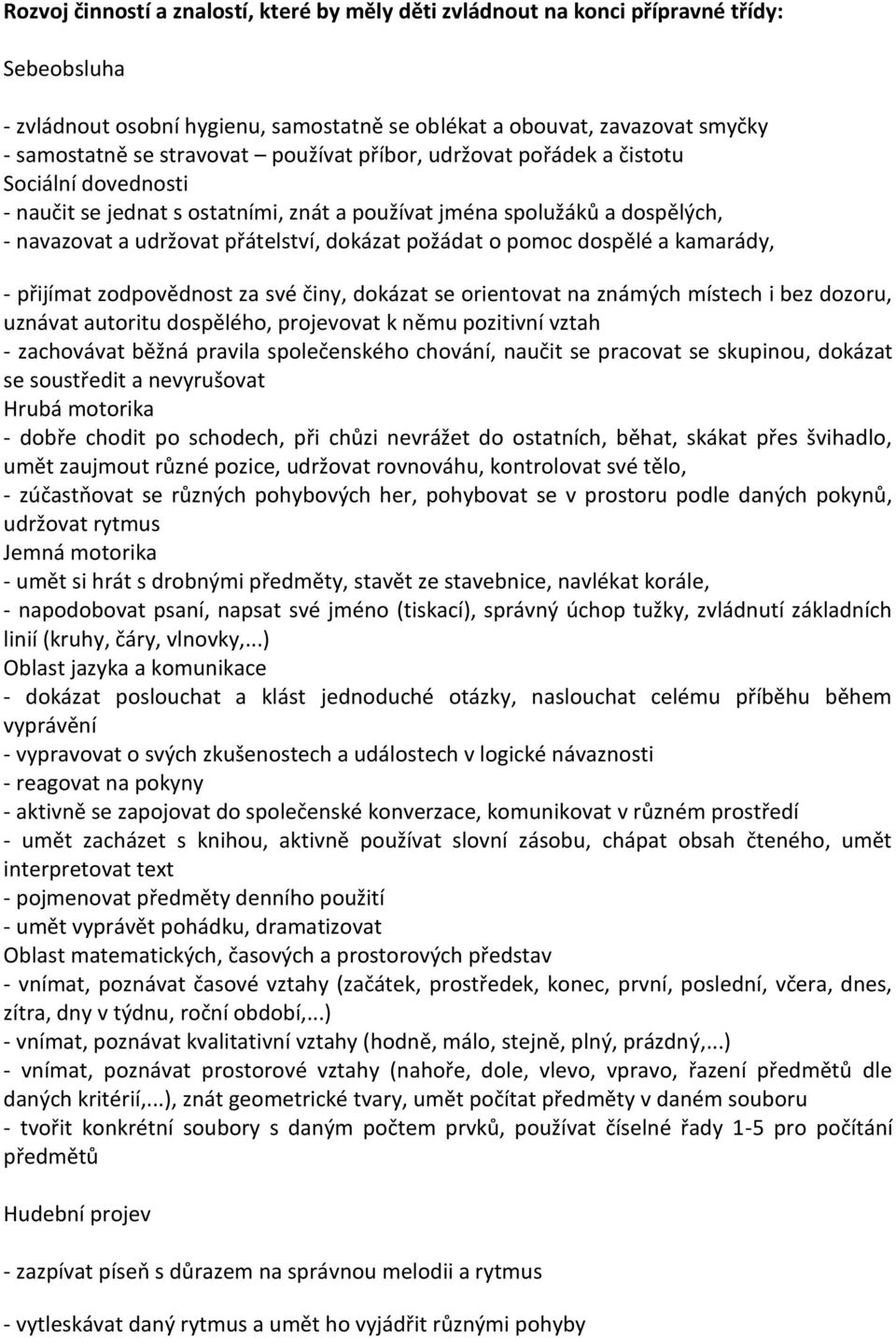 dospělé a kamarády, - přijímat zodpovědnost za své činy, dokázat se orientovat na známých místech i bez dozoru, uznávat autoritu dospělého, projevovat k němu pozitivní vztah - zachovávat běžná