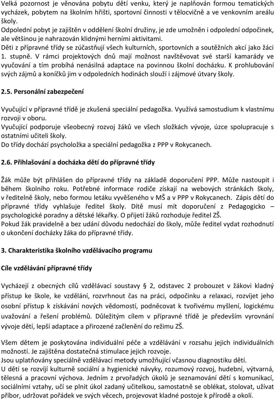 Děti z přípravné třídy se zúčastňují všech kulturních, sportovních a soutěžních akcí jako žáci 1. stupně.