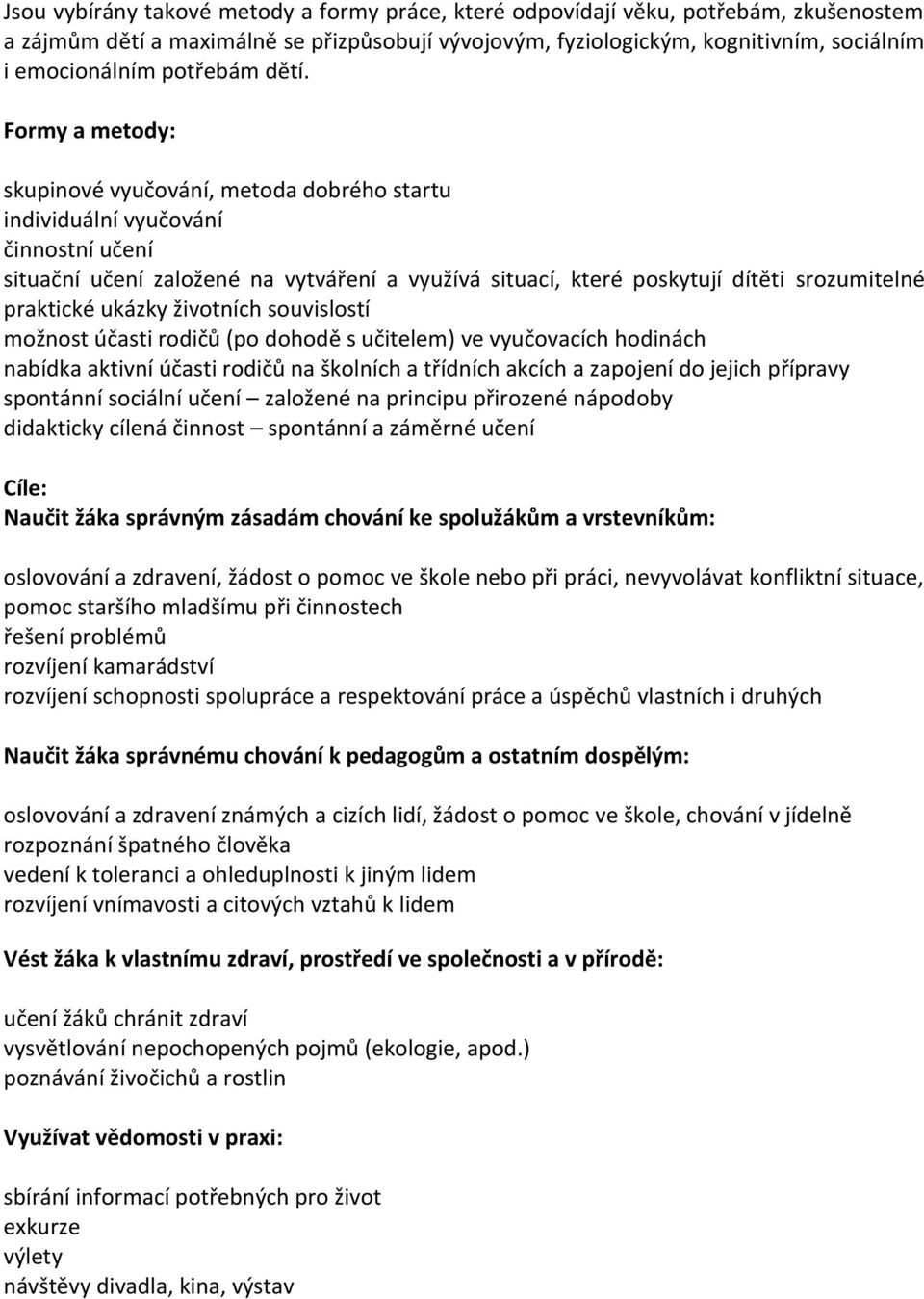 Formy a metody: skupinové vyučování, metoda dobrého startu individuální vyučování činnostní učení situační učení založené na vytváření a využívá situací, které poskytují dítěti srozumitelné praktické