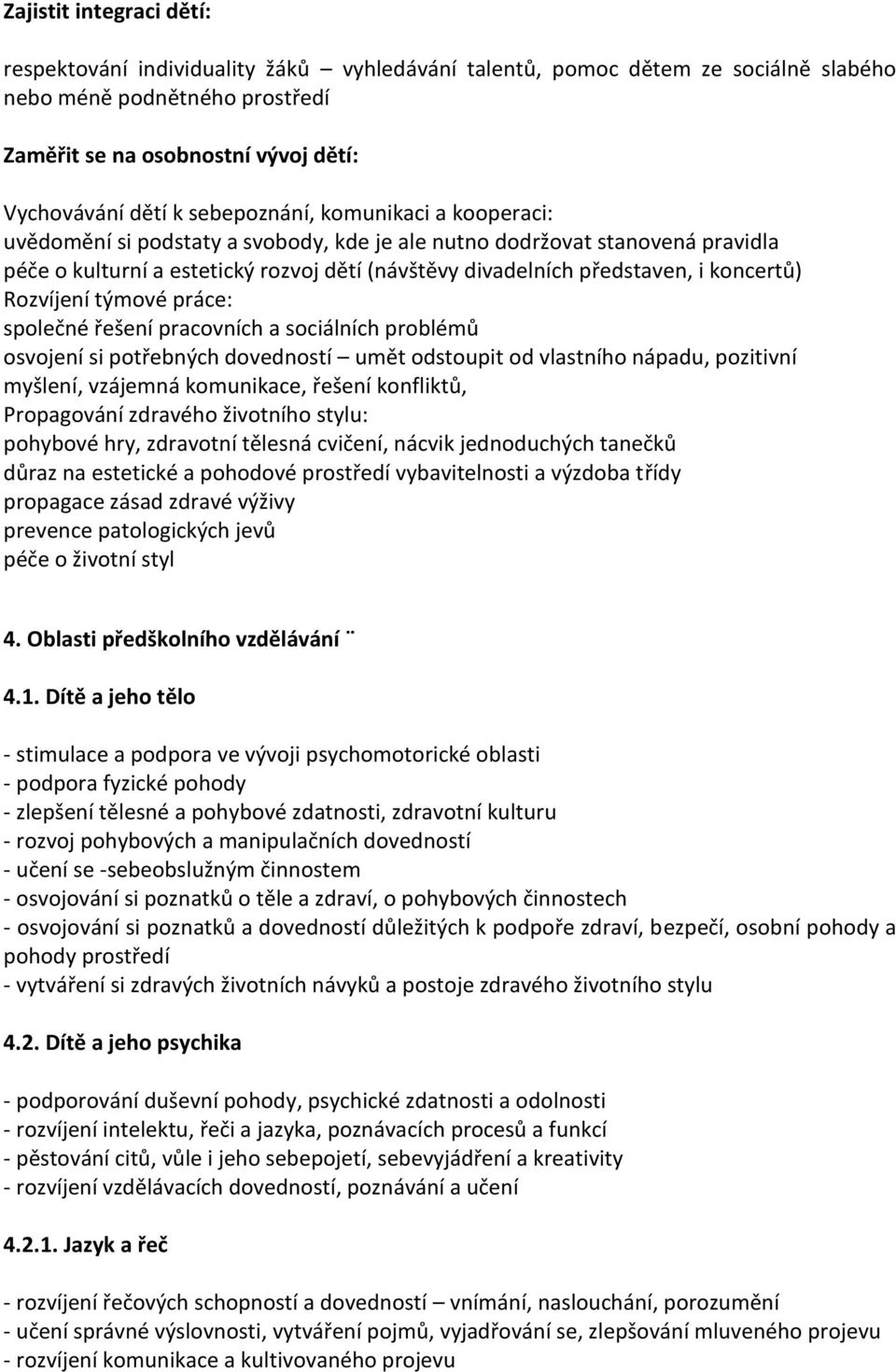 koncertů) Rozvíjení týmové práce: společné řešení pracovních a sociálních problémů osvojení si potřebných dovedností umět odstoupit od vlastního nápadu, pozitivní myšlení, vzájemná komunikace, řešení