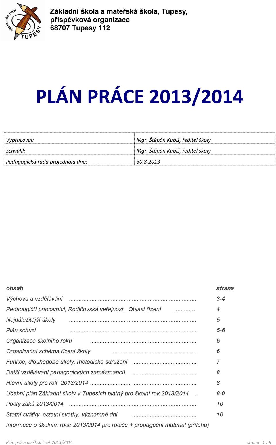 .. 5 Plán schůzí... 5-6 Organizace školního roku... 6 Organizační schéma řízení školy... 6 Funkce, dlouhodobé úkoly, metodická sdružení... 7 Další vzdělávání pedagogických zaměstnanců.