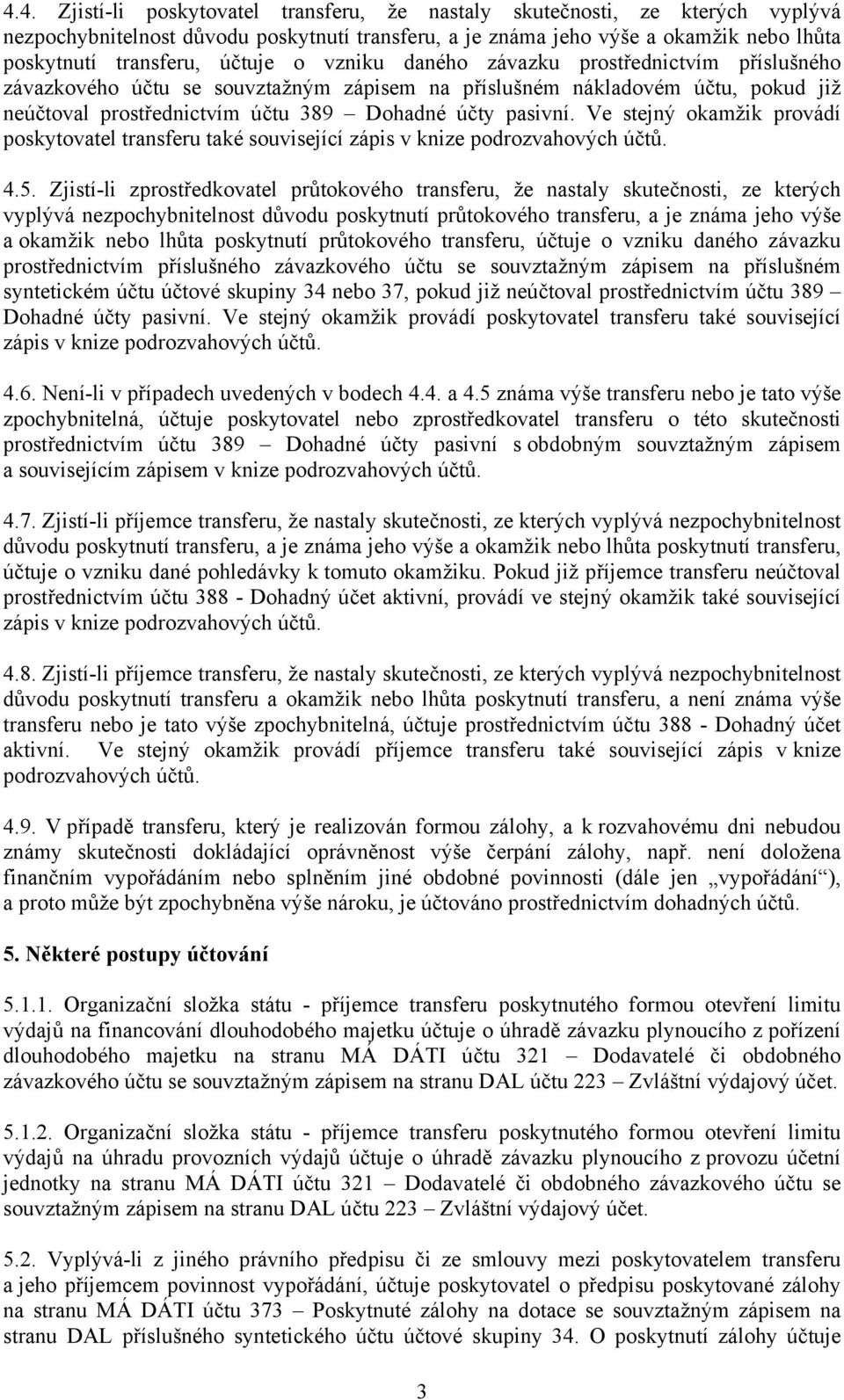 Ve stejný okamžik provádí poskytovatel transferu také související zápis v knize podrozvahových účtů. 4.5.