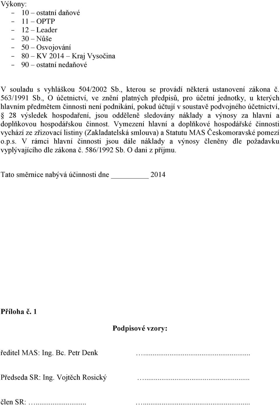 , O účetnictví, ve znění platných předpisů, pro účetní jednotky, u kterých hlavním předmětem činnosti není podnikání, pokud účtují v soustavě podvojného účetnictví, 28 výsledek hospodaření, jsou