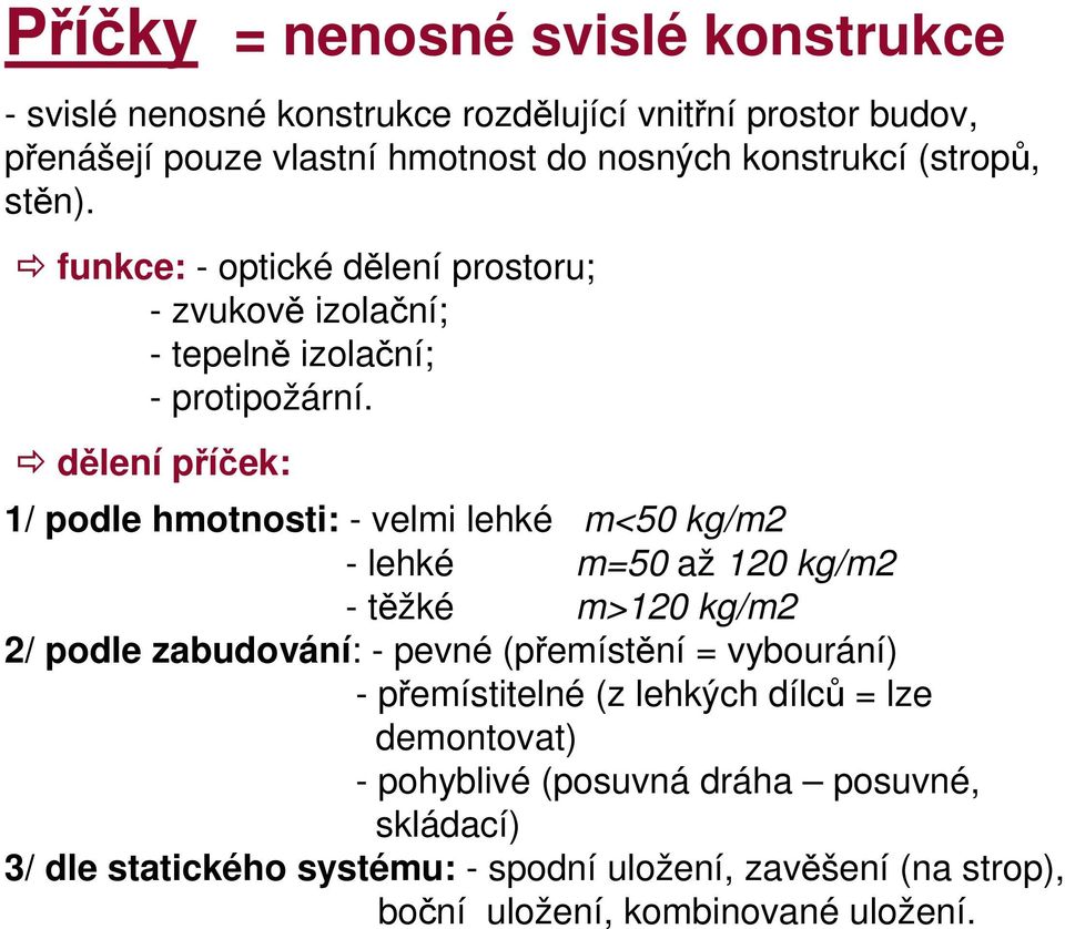 dělení příček: 1/ podle hmotnosti: - velmi lehké m<50 kg/m2 - lehké m=50 až 120 kg/m2 - těžké m>120 kg/m2 2/ podle zabudování: - pevné (přemístění =