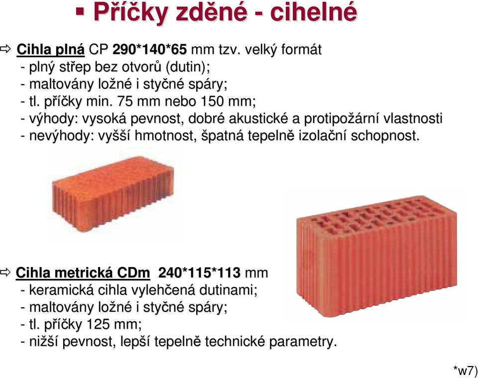 75 mm nebo 150 mm; - výhody: vysoká pevnost, dobré akustické a protipožární vlastnosti ti - nevýhody: vyšší hmotnost,